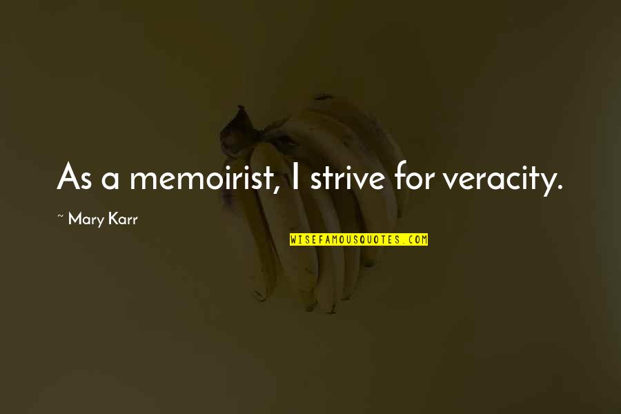 Memoirist's Quotes By Mary Karr: As a memoirist, I strive for veracity.