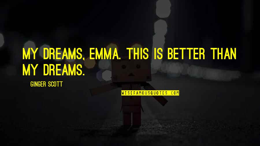 Memoirs De Hadrian Quotes By Ginger Scott: My dreams, Emma. This is better than my Memoirs De Hadrian Quotes By Ginger Scott: My dreams, Emma. This is better than my