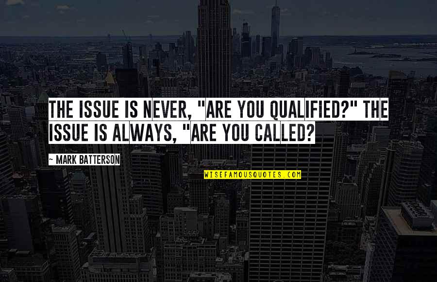 Memoirs Of A Geisha Grief Quotes By Mark Batterson: The issue is never, "Are you qualified?" The