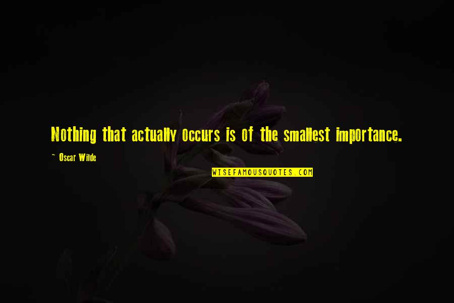 Memoirs Of A Geisha Movie Quotes By Oscar Wilde: Nothing that actually occurs is of the smallest