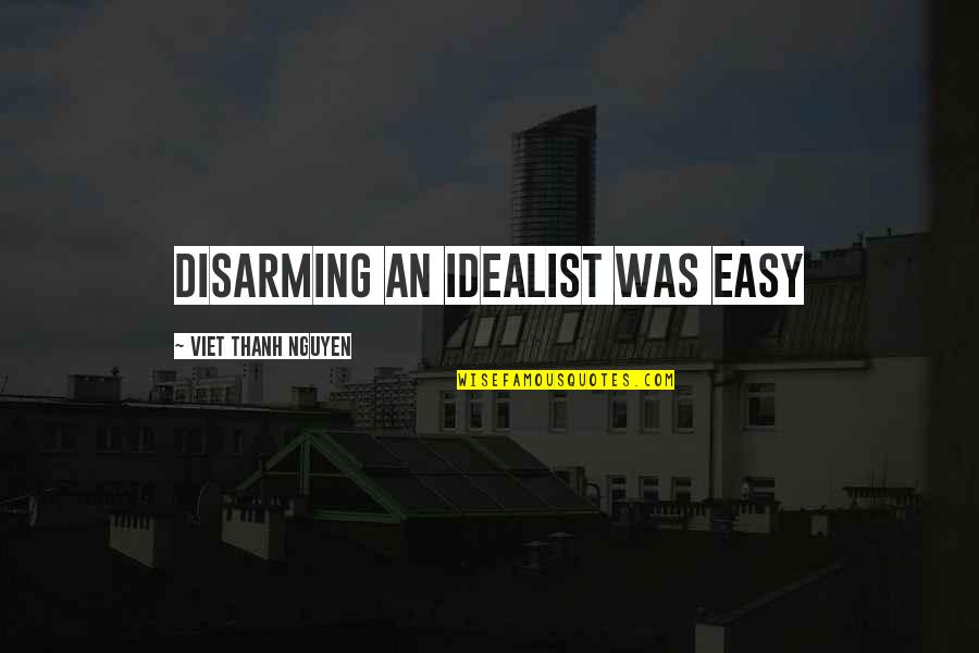 Memoirs Of A Madman Quotes By Viet Thanh Nguyen: Disarming an idealist was easy Memoirs Of A Madman Quotes By Viet Thanh Nguyen: Disarming an idealist was easy