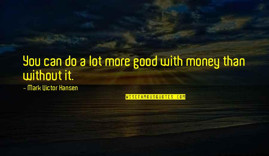 Memole Cpa Quotes By Mark Victor Hansen: You can do a lot more good with