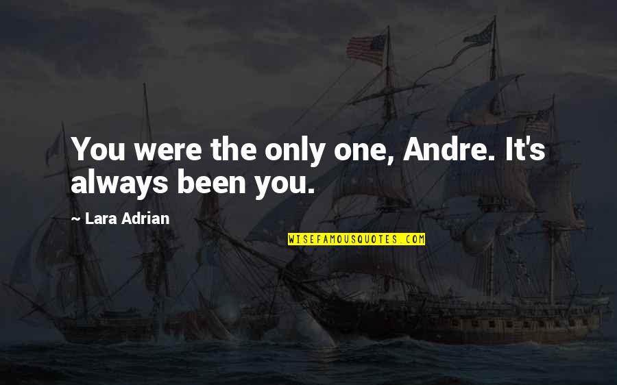 Memoli Yilan Quotes By Lara Adrian: You were the only one, Andre. It's always Memoli Yilan Quotes By Lara Adrian: You were the only one, Andre. It's always