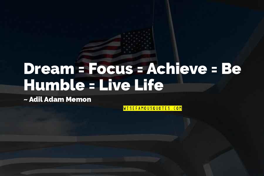Memon Quotes By Adil Adam Memon: Dream = Focus = Achieve = Be Humble