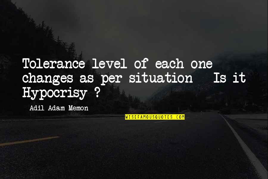 Memon Quotes By Adil Adam Memon: Tolerance level of each one changes as per