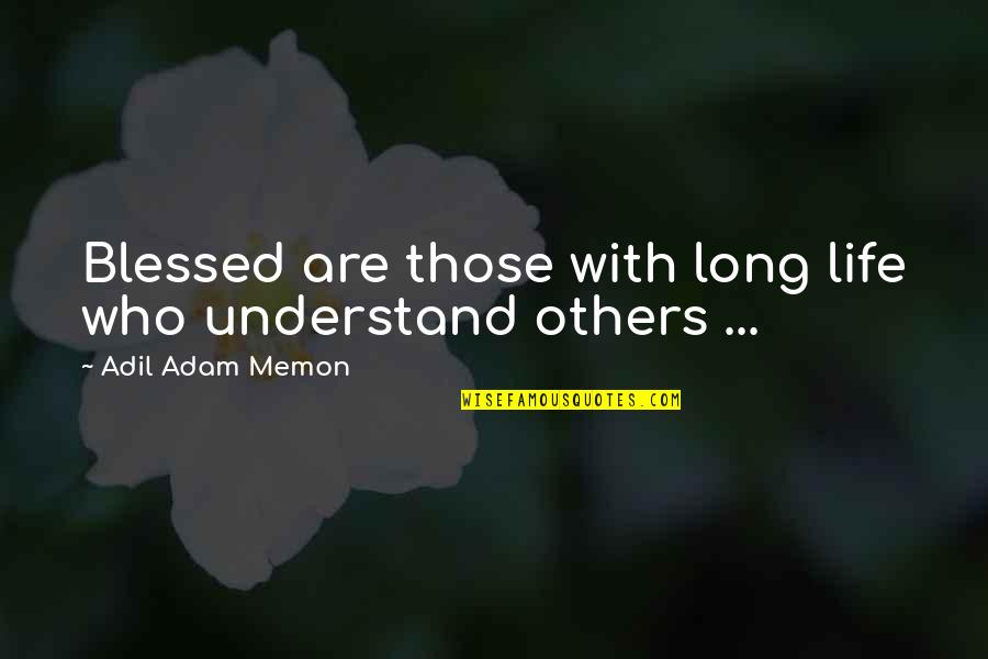 Memon Quotes By Adil Adam Memon: Blessed are those with long life who understand