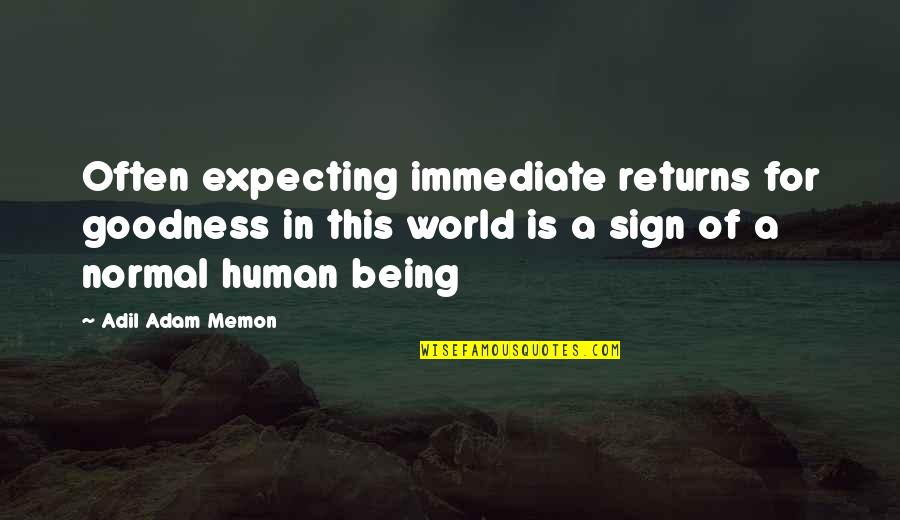 Memon Quotes By Adil Adam Memon: Often expecting immediate returns for goodness in this