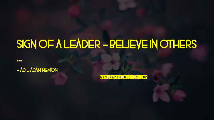 Memon Quotes By Adil Adam Memon: Sign of a leader - Believe in others