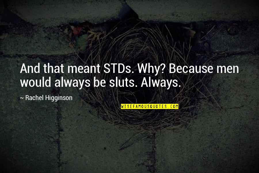 Memorability In A Sentence Quotes By Rachel Higginson: And that meant STDs. Why? Because men would