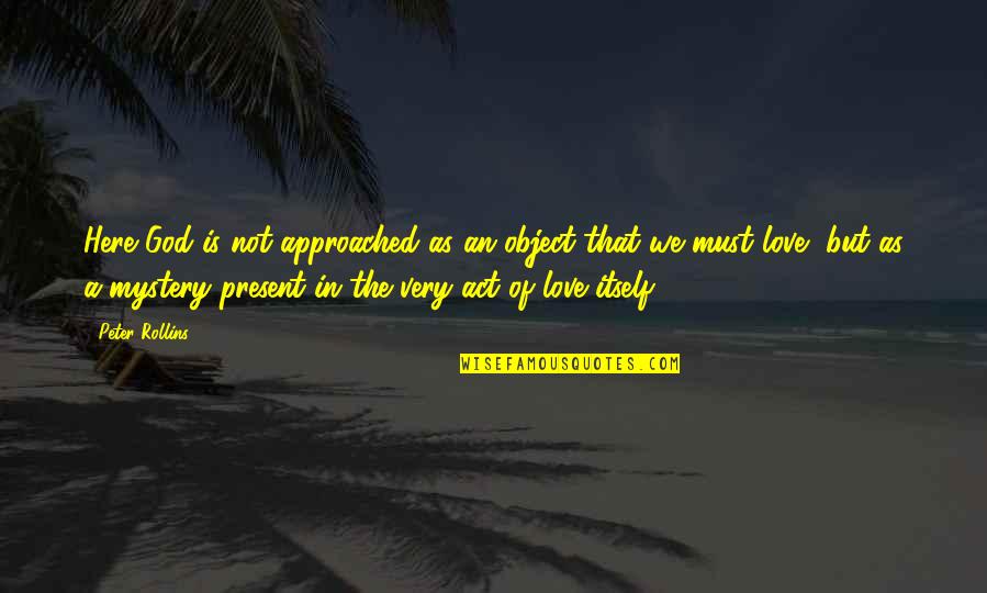 Memorable 80s Quotes By Peter Rollins: Here God is not approached as an object Memorable 80s Quotes By Peter Rollins: Here God is not approached as an object