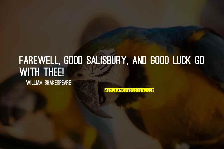 Memorable College Days Quotes By William Shakespeare: Farewell, good Salisbury, and good luck go with Memorable College Days Quotes By William Shakespeare: Farewell, good Salisbury, and good luck go with