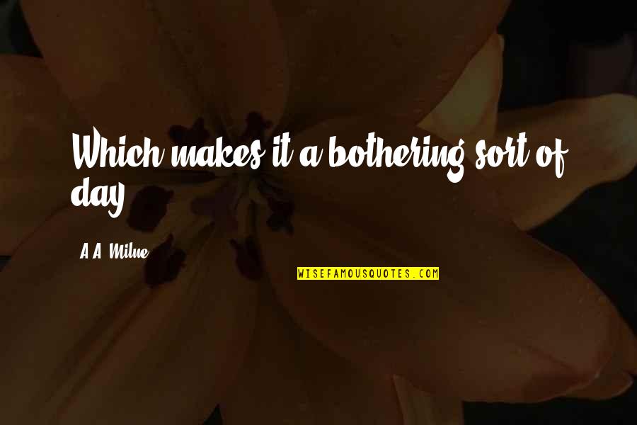 Memorable Day Of My Life Quotes By A.A. Milne: Which makes it a bothering sort of day.