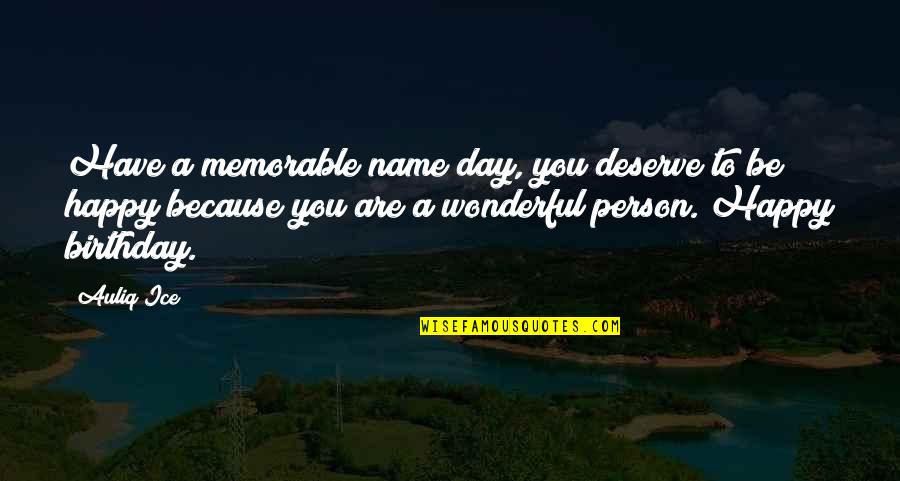 Memorable Day Quotes By Auliq Ice: Have a memorable name day, you deserve to Memorable Day Quotes By Auliq Ice: Have a memorable name day, you deserve to