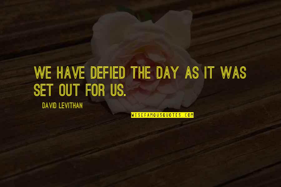 Memorable Day Quotes By David Levithan: We have defied the day as it was Memorable Day Quotes By David Levithan: We have defied the day as it was