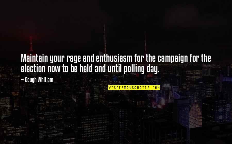 Memorable Day Quotes By Gough Whitlam: Maintain your rage and enthusiasm for the campaign Memorable Day Quotes By Gough Whitlam: Maintain your rage and enthusiasm for the campaign