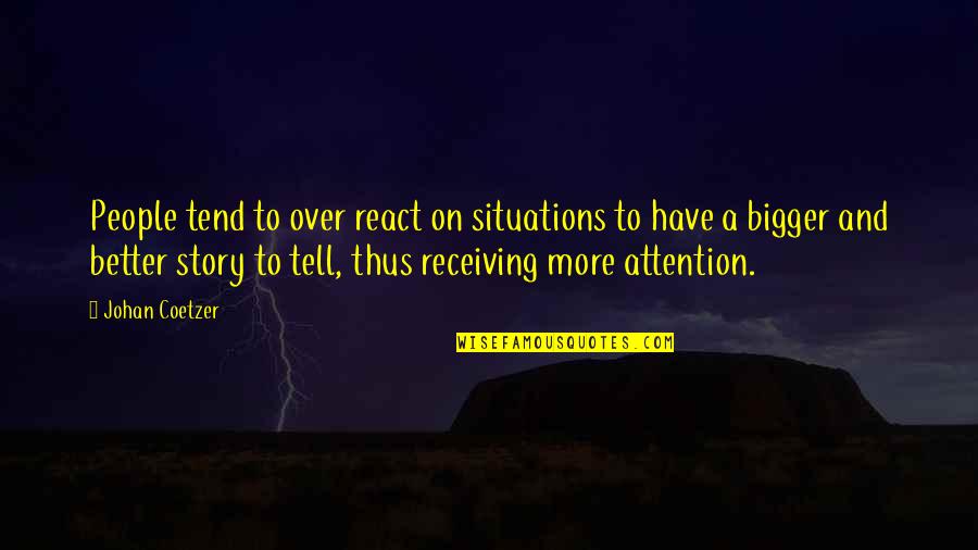 Memorable Day Quotes By Johan Coetzer: People tend to over react on situations to Memorable Day Quotes By Johan Coetzer: People tend to over react on situations to