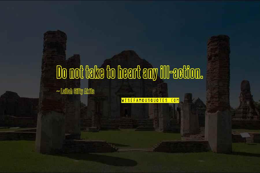 Memorable Day Quotes By Lailah Gifty Akita: Do not take to heart any ill-action. Memorable Day Quotes By Lailah Gifty Akita: Do not take to heart any ill-action.