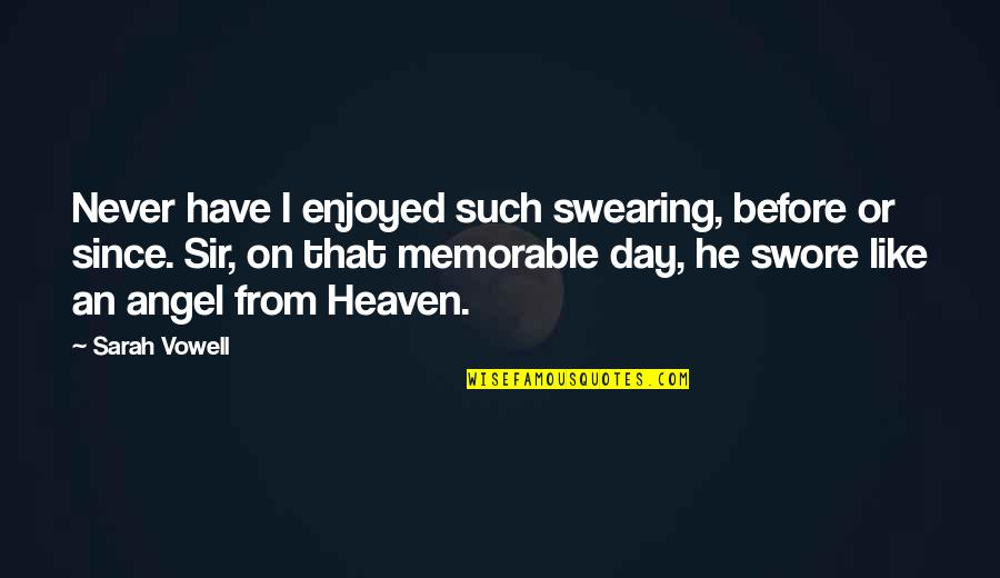 Memorable Day Quotes By Sarah Vowell: Never have I enjoyed such swearing, before or Memorable Day Quotes By Sarah Vowell: Never have I enjoyed such swearing, before or