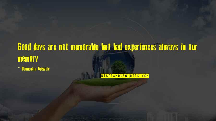 Memorable Days Quotes By Osunsakin Adewale: Good days are not memorable but bad experiences