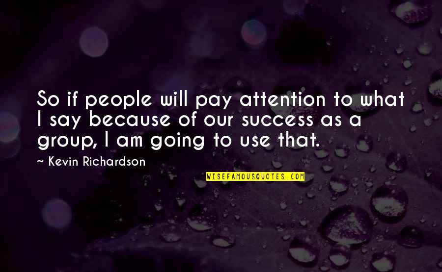 Memorable Emma Quotes By Kevin Richardson: So if people will pay attention to what Memorable Emma Quotes By Kevin Richardson: So if people will pay attention to what