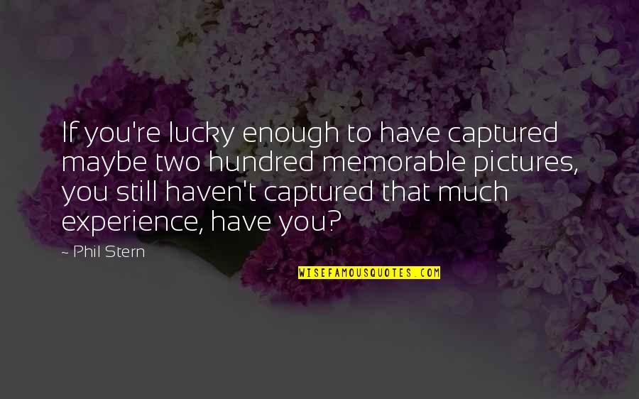 Memorable Experience Quotes By Phil Stern: If you're lucky enough to have captured maybe