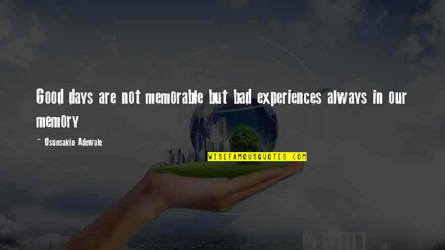 Memorable Experiences Quotes By Osunsakin Adewale: Good days are not memorable but bad experiences