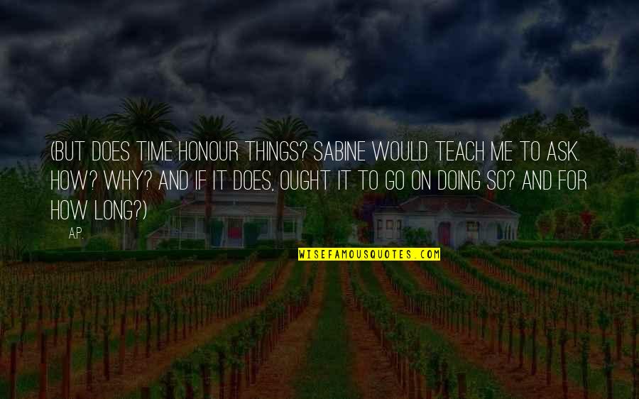 Memorable Inspirational Quotes By A.P.: (But does time honour things? Sabine would teach