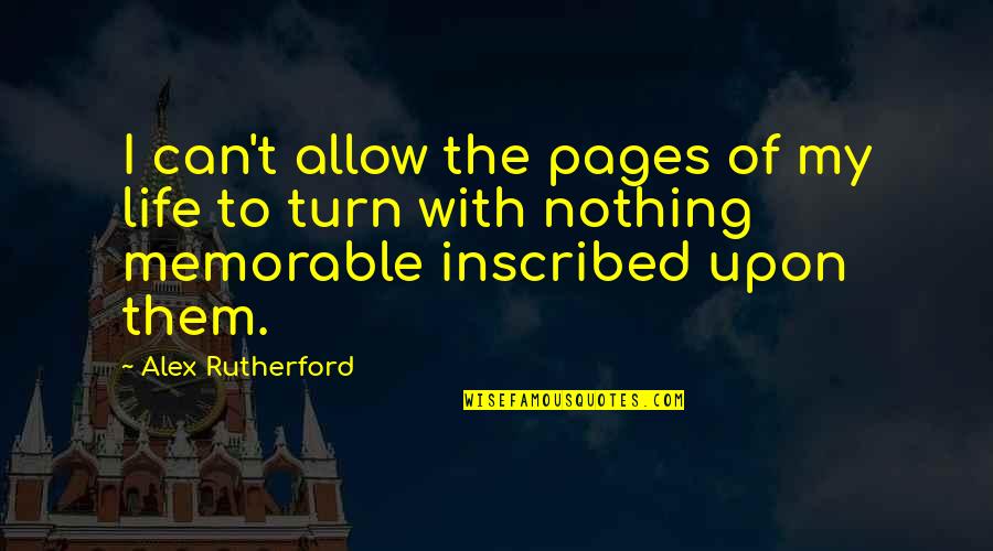 Memorable Inspirational Quotes By Alex Rutherford: I can't allow the pages of my life