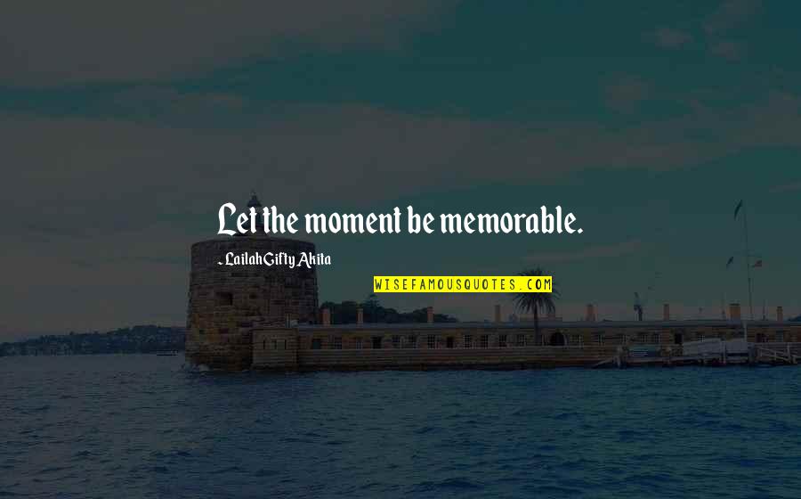 Memorable Inspirational Quotes By Lailah Gifty Akita: Let the moment be memorable.