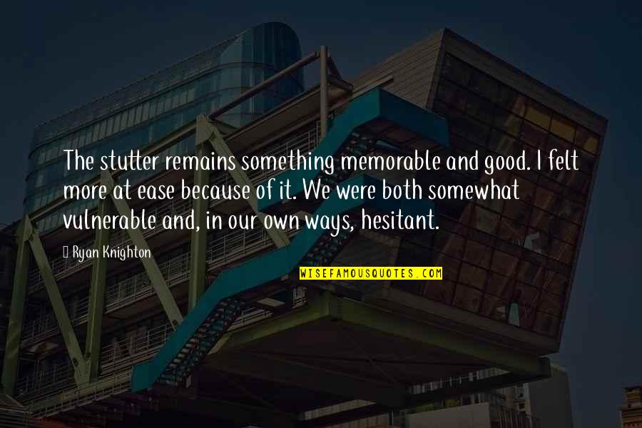 Memorable Inspirational Quotes By Ryan Knighton: The stutter remains something memorable and good. I