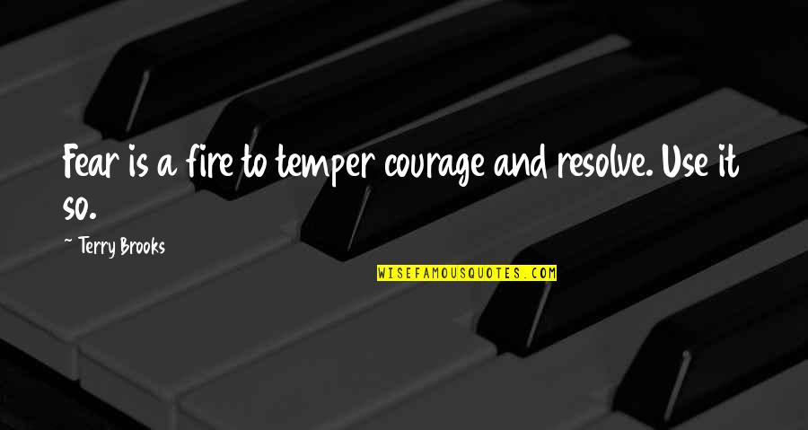 Memorable Inspirational Quotes By Terry Brooks: Fear is a fire to temper courage and