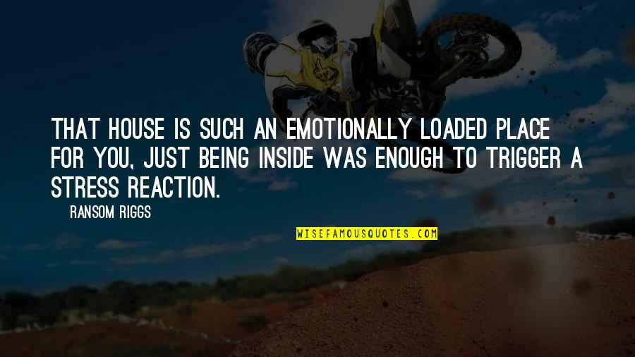 Memorable John Hughes Movie Quotes By Ransom Riggs: That house is such an emotionally loaded place Memorable John Hughes Movie Quotes By Ransom Riggs: That house is such an emotionally loaded place