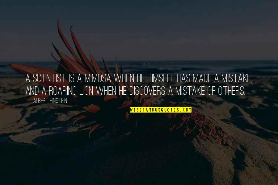 Memorable Life Quotes By Albert Einstein: A scientist is a mimosa when he himself Memorable Life Quotes By Albert Einstein: A scientist is a mimosa when he himself