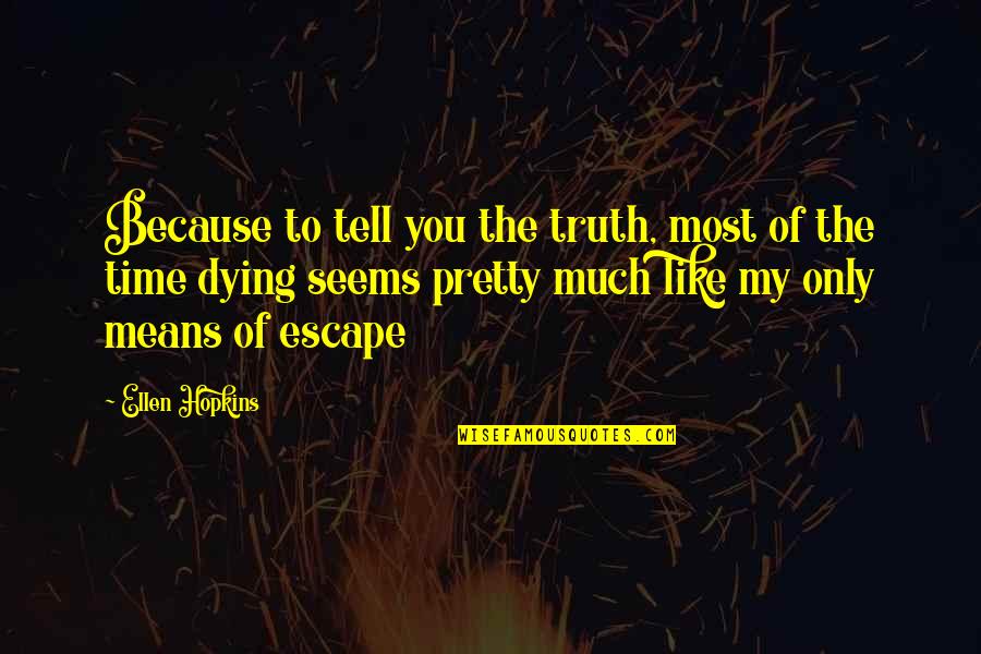 Memorable Love Quotes By Ellen Hopkins: Because to tell you the truth, most of