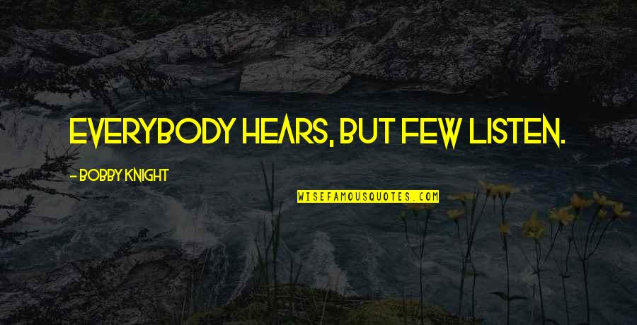 Memorable Macedonian Quotes By Bobby Knight: Everybody hears, but few listen. Memorable Macedonian Quotes By Bobby Knight: Everybody hears, but few listen.