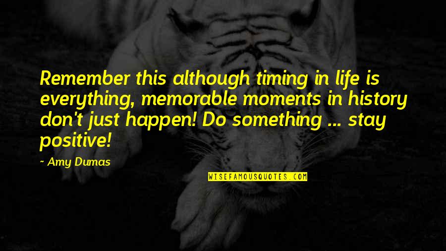 Memorable Moments In Your Life Quotes By Amy Dumas: Remember this although timing in life is everything,