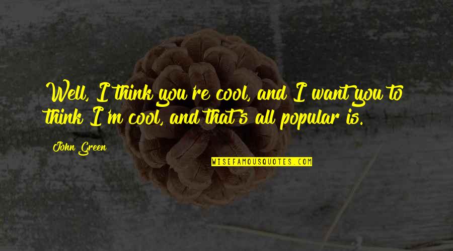 Memorable Moments In Your Life Quotes By John Green: Well, I think you're cool, and I want