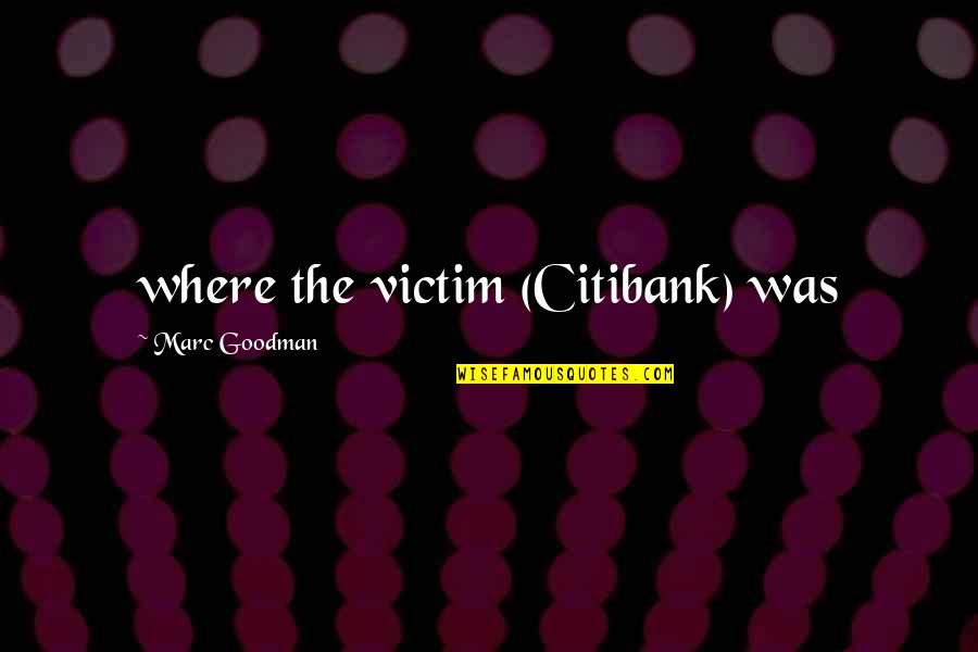 Memorable Moments With Friends Quotes By Marc Goodman: where the victim (Citibank) was