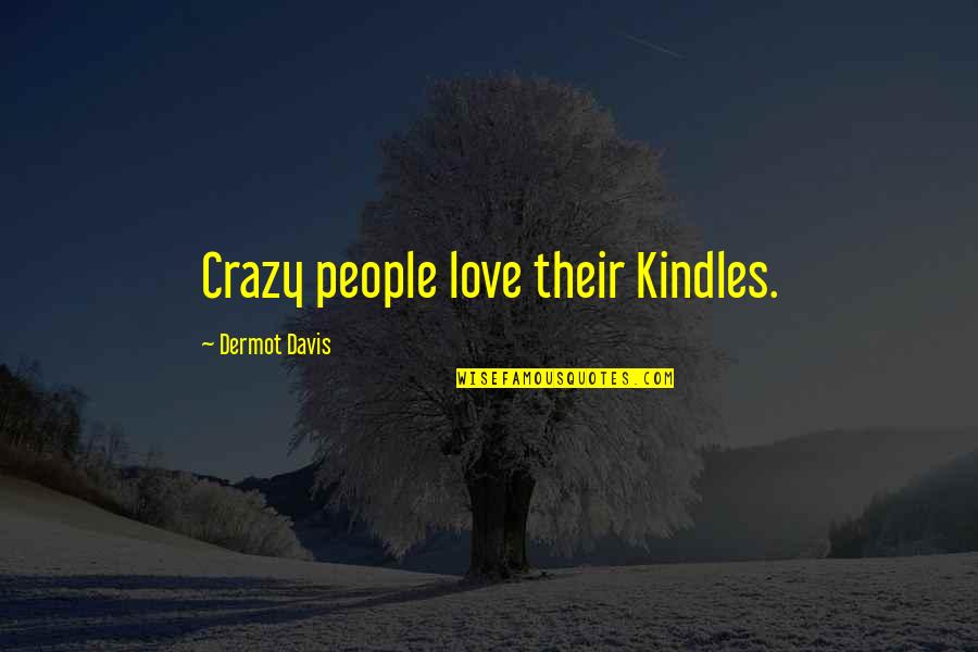 Memorable Moments With Sister Quotes By Dermot Davis: Crazy people love their Kindles.