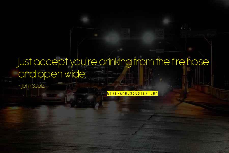 Memorable Monday Quotes By John Scalzi: Just accept you're drinking from the fire hose