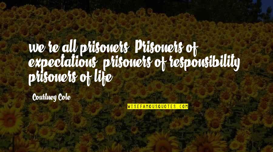 Memorable Movie Quotes By Courtney Cole: we're all prisoners. Prisoners of expectations, prisoners of Memorable Movie Quotes By Courtney Cole: we're all prisoners. Prisoners of expectations, prisoners of