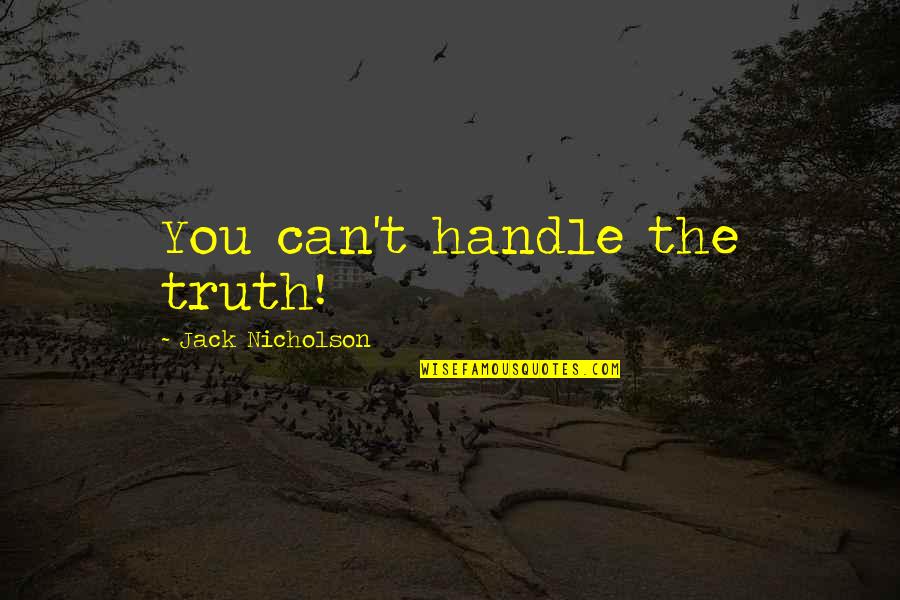 Memorable Movie Quotes By Jack Nicholson: You can't handle the truth! Memorable Movie Quotes By Jack Nicholson: You can't handle the truth!
