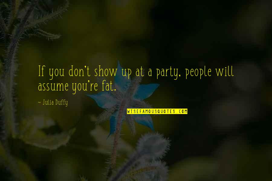Memorable People Quotes By Julia Duffy: If you don't show up at a party,