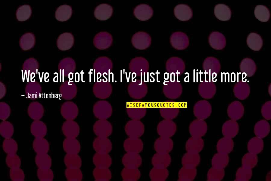 Memorable Place Quotes By Jami Attenberg: We've all got flesh. I've just got a Memorable Place Quotes By Jami Attenberg: We've all got flesh. I've just got a
