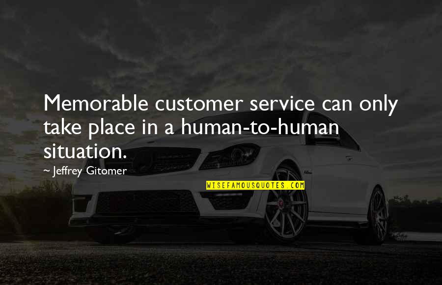 Memorable Place Quotes By Jeffrey Gitomer: Memorable customer service can only take place in