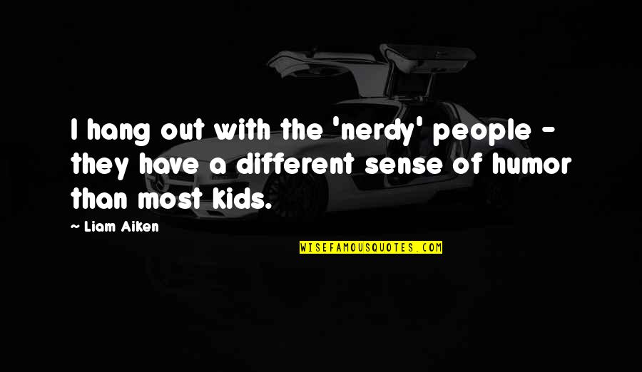 Memorable Place Quotes By Liam Aiken: I hang out with the 'nerdy' people - Memorable Place Quotes By Liam Aiken: I hang out with the 'nerdy' people -