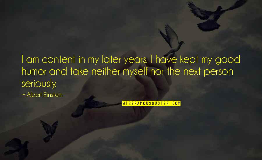 Memorable Quotes By Albert Einstein: I am content in my later years. I