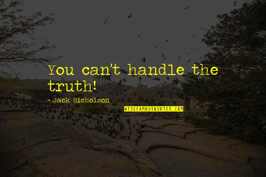 Memorable Quotes By Jack Nicholson: You can't handle the truth!