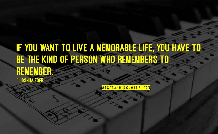 Memorable Quotes By Joshua Foer: If you want to live a memorable life,