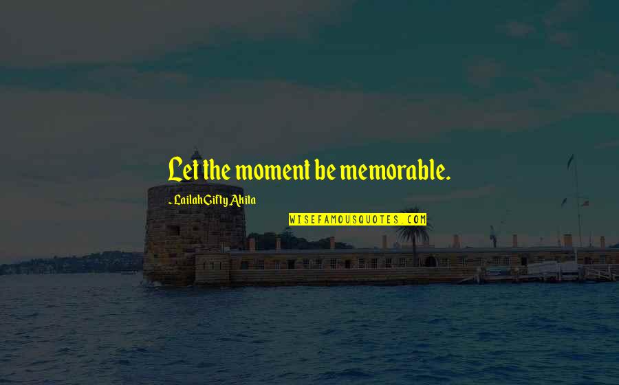 Memorable Quotes By Lailah Gifty Akita: Let the moment be memorable.